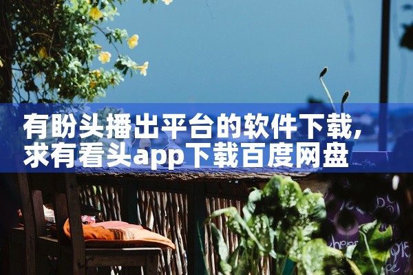 有盼头播出平台的软件下载