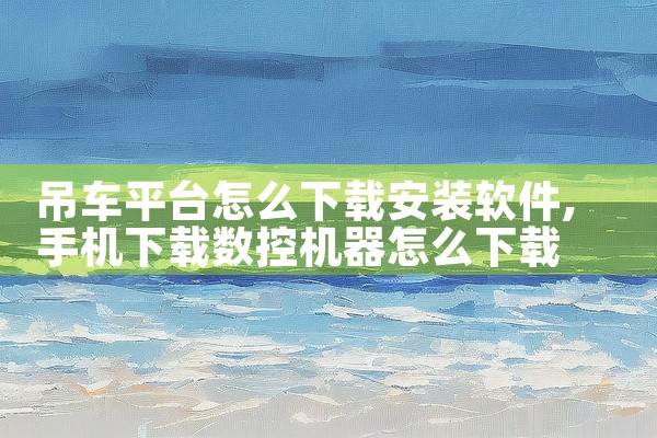 吊车平台怎么下载安装软件