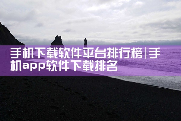 手机下载软件平台排行榜