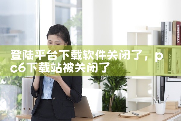 登陆平台下载软件关闭了
